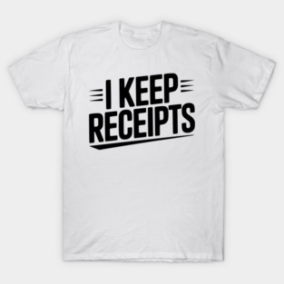 I Keep Receipts T-Shirt