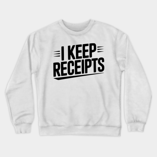 I Keep Receipts Crewneck Sweatshirt by Frank Ring