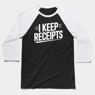I Keep Receipts Baseball T-Shirt