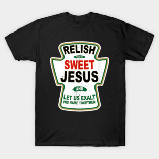 Relish Sweet Jesus - Funny Christian Gift, Religious Humor T-Shirt