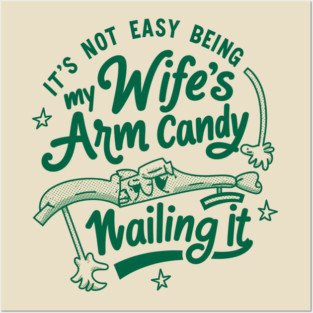 Its Not Easy Being My Wifes Arm Candy Posters and Art