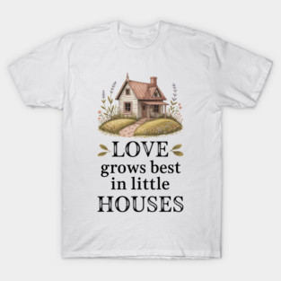 Love Grows Best In Little Houses Family Gift T-Shirt