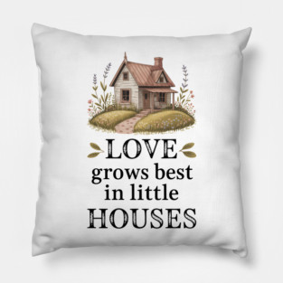 Love Grows Best In Little Houses Family Gift Pillow