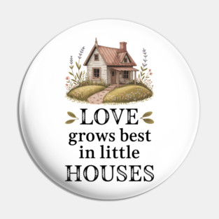 Love Grows Best In Little Houses Family Gift Pin