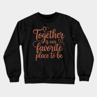 Together Is Our Favorite Place To Be Family Gift Crewneck Sweatshirt