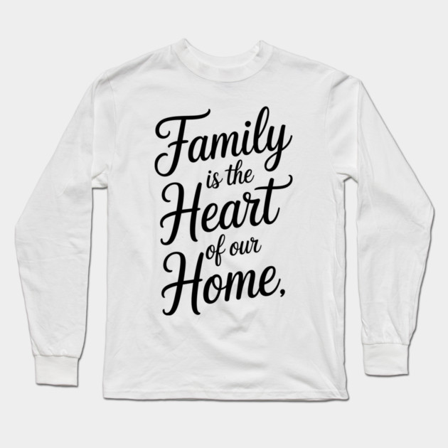 Family Is The Heart Of Our Home Family Gift Long Sleeve T-Shirt by Emmanuel's Store 4