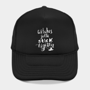 Witches Gotta Stick Together – Funny Halloween Quote Hat