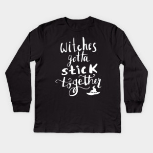 Witches Gotta Stick Together – Funny Halloween Quote Kids Long Sleeve T-Shirt
