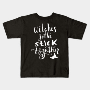 Witches Gotta Stick Together – Funny Halloween Quote Kids T-Shirt