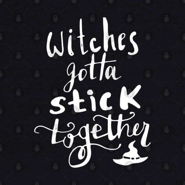 Witches Gotta Stick Together – Funny Halloween Quote by Butter Creative