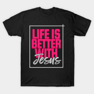 Life is Better with Jesus T-Shirt | Bold Christian Faith Apparel | Inspirational Jesus Graphic Tee T-Shirt