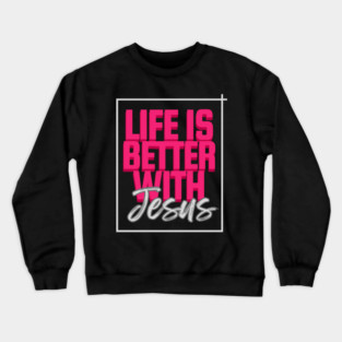 Life is Better with Jesus T-Shirt | Bold Christian Faith Apparel | Inspirational Jesus Graphic Tee Crewneck Sweatshirt