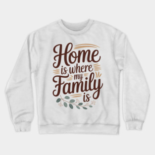 Home Is Where My Family Is Family Gift Crewneck Sweatshirt