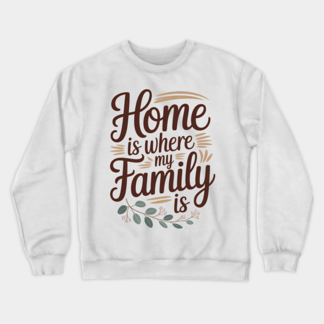 Home Is Where My Family Is Family Gift Crewneck Sweatshirt by Emmanuel's Store 4