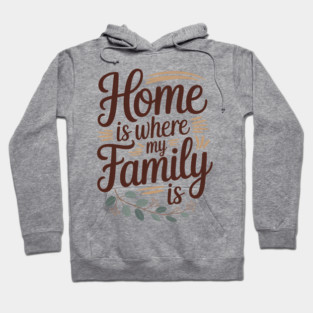 Home Is Where My Family Is Family Gift Hoodie