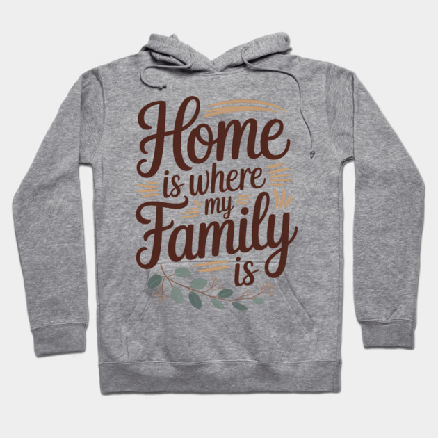Home Is Where My Family Is Family Gift Hoodie by Emmanuel's Store 4