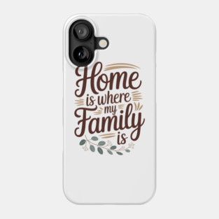 Home Is Where My Family Is Family Gift Phone Case