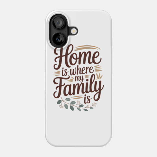 Home Is Where My Family Is Family Gift Phone Case by Emmanuel's Store 4
