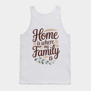 Home Is Where My Family Is Family Gift Tank Top