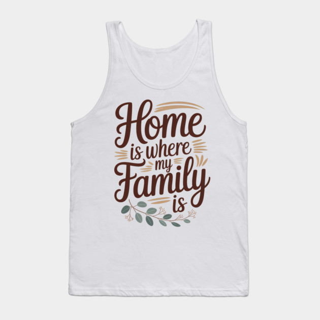 Home Is Where My Family Is Family Gift Tank Top by Emmanuel's Store 4