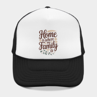 Home Is Where My Family Is Family Gift Hat