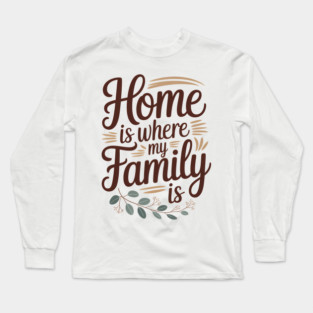 Home Is Where My Family Is Family Gift Long Sleeve T-Shirt