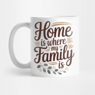Home Is Where My Family Is Family Gift Mug