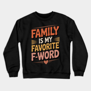 Family Is My Favorite F-Word Family Gift Crewneck Sweatshirt
