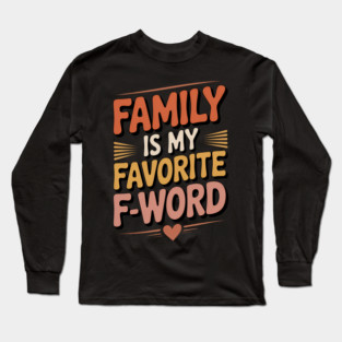 Family Is My Favorite F-Word Family Gift Long Sleeve T-Shirt