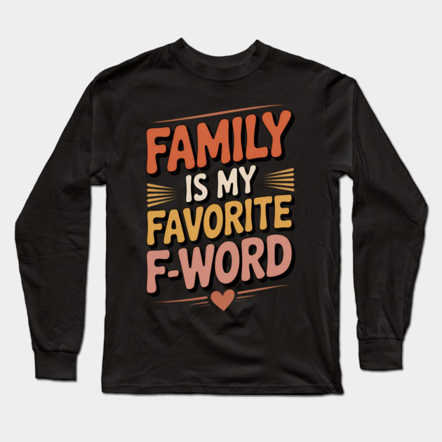 Family Is My Favorite F-Word Family Gift Long Sleeve T-Shirt by Emmanuel's Store 4