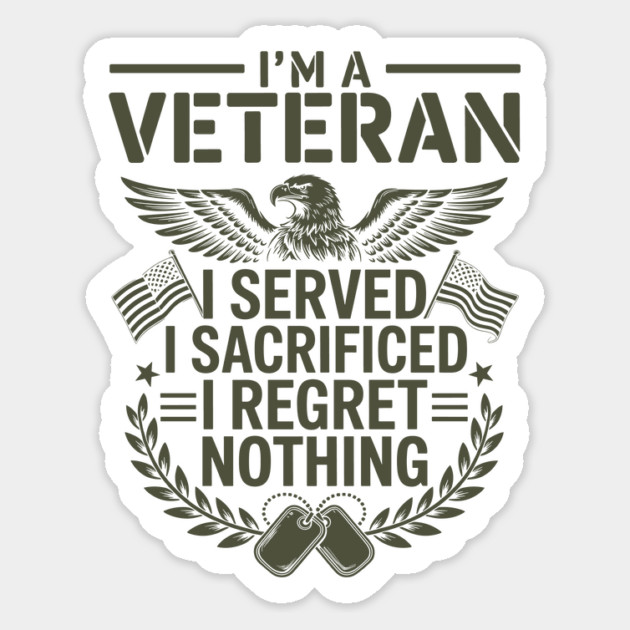 I'm A Veteran I Served I Sacrificed I Regret Nothing Magnet by JessArty