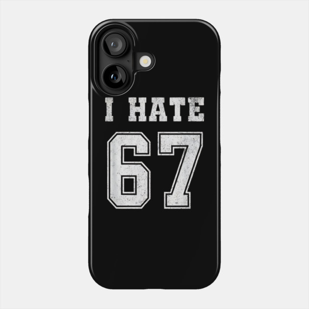 I HATE 67 - Funny 67 Meme - I Hate 67 Slang Joke Phone Case by ArtistTee ⭐⭐⭐⭐⭐