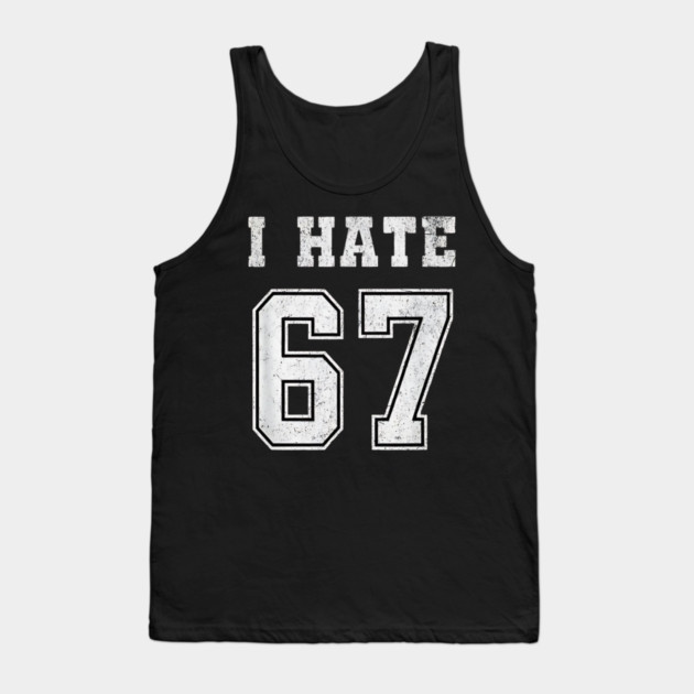 I HATE 67 - Funny 67 Meme - I Hate 67 Slang Joke Tank Top by ArtistTee ⭐⭐⭐⭐⭐