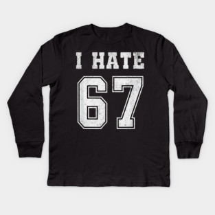 I HATE 67 - Funny 67 Meme - I Hate 67 Slang Joke Kids Long Sleeve T-Shirt