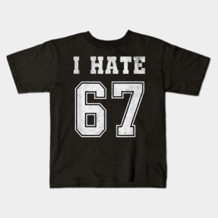 I HATE 67 - Funny 67 Meme - I Hate 67 Slang Joke Kids T-Shirt