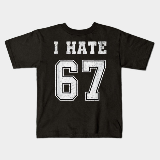 I HATE 67 - Funny 67 Meme - I Hate 67 Slang Joke Kids T-Shirt by ArtistTee ⭐⭐⭐⭐⭐