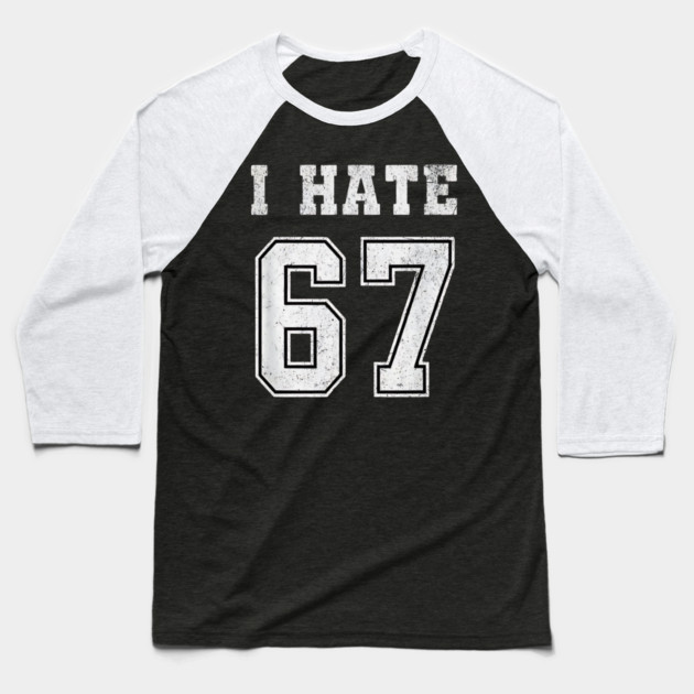 I HATE 67 - Funny 67 Meme - I Hate 67 Slang Joke Baseball T-Shirt by ArtistTee ⭐⭐⭐⭐⭐