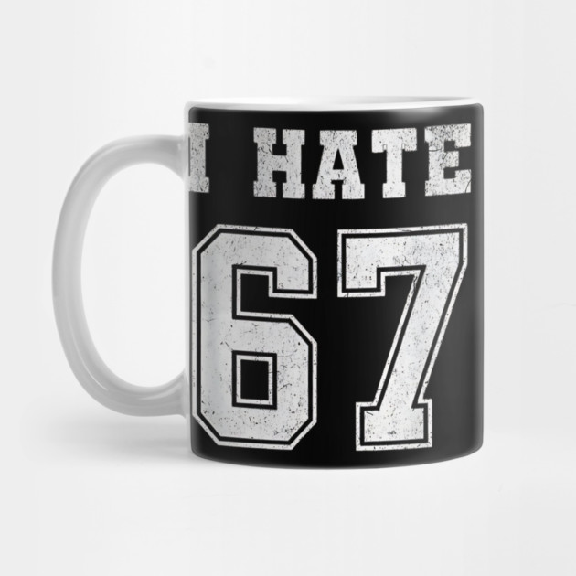 I HATE 67 - Funny 67 Meme - I Hate 67 Slang Joke by ArtistTee ⭐⭐⭐⭐⭐