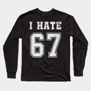 I HATE 67 - Funny 67 Meme - I Hate 67 Slang Joke Long Sleeve T-Shirt