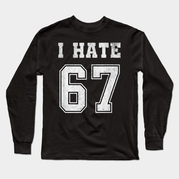 I HATE 67 - Funny 67 Meme - I Hate 67 Slang Joke Long Sleeve T-Shirt by ArtistTee ⭐⭐⭐⭐⭐