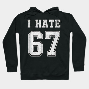 I HATE 67 - Funny 67 Meme - I Hate 67 Slang Joke Hoodie