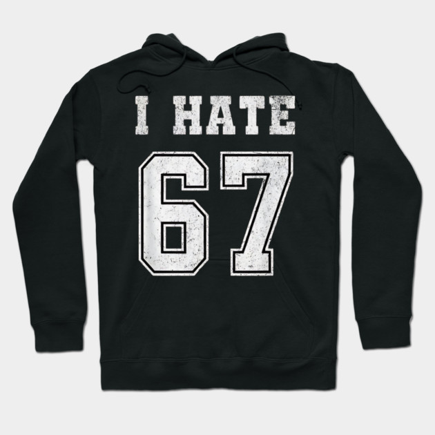 I HATE 67 - Funny 67 Meme - I Hate 67 Slang Joke Hoodie by ArtistTee ⭐⭐⭐⭐⭐