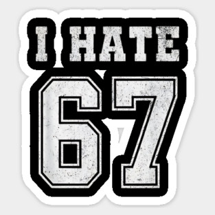 I HATE 67 - Funny 67 Meme - I Hate 67 Slang Joke Sticker