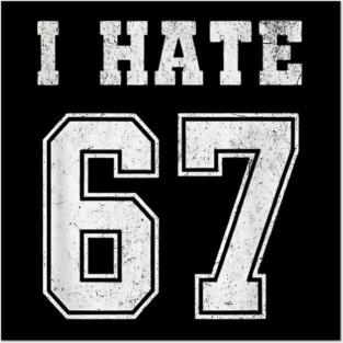 I HATE 67 - Funny 67 Meme - I Hate 67 Slang Joke Posters and Art
