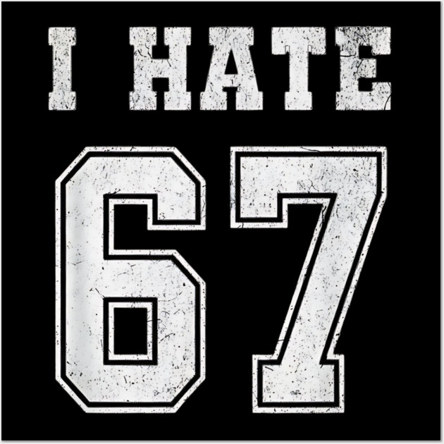 I HATE 67 - Funny 67 Meme - I Hate 67 Slang Joke Wall Art by ArtistTee ⭐⭐⭐⭐⭐