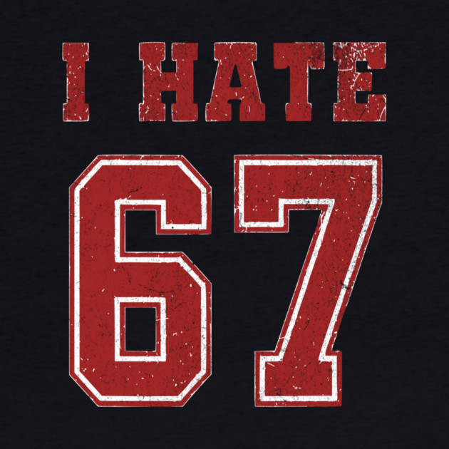 I-HATE-67 by ArtistTee ⭐⭐⭐⭐⭐