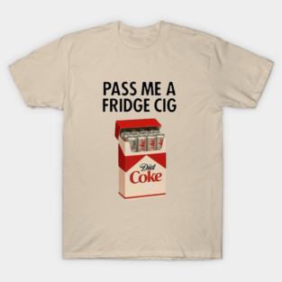 Just a Fridge Cigarette Coke  – Diet Coke Meme T-Shirt