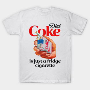 Just a Fridge Cigarette Coke – Funny Meme T-Shirt