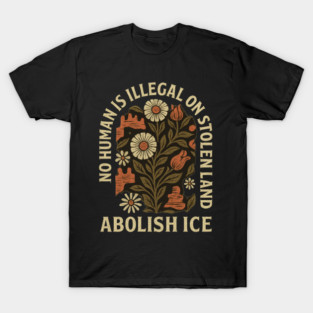 Abolish Ice No Human Is Illegal On Stolen Land Activism Immigrant Rights Indigenous Solidarity Justice T-Shirt