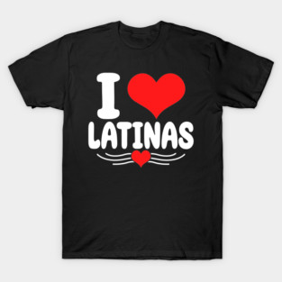 I Love Latinas – Bold Latino Pride and Appreciation Design T-Shirt